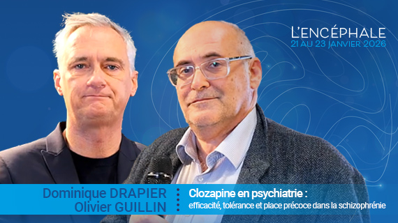 Clozapine en psychiatrie : efficacité, tolérance et place précoce dans la schizophrénie
