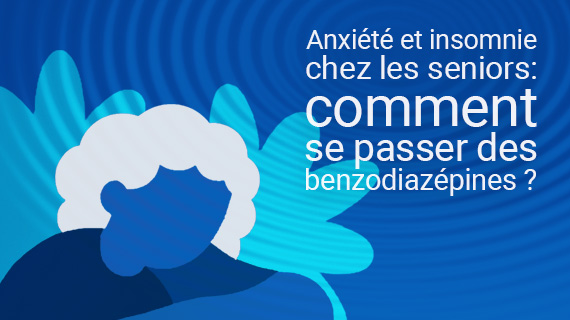 Anxiété et insomnie chez les seniors : comment se passer des benzodiazépines ?