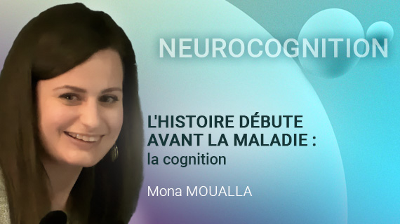 L’histoire débute avant la maladie : la cognition