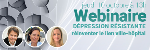 Webinaire: "Dépression résistante : réinventer le lien ville-hôpital" - Jeudi 10 Octobre 2024 à 13h