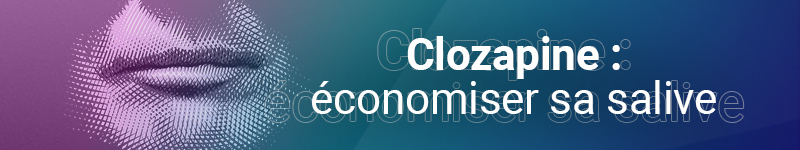 Économiser sa salive : des solutions pour les patients sous clozapine