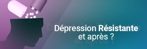 Dépression résistante : et après ?