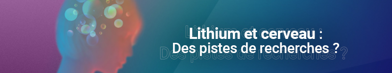 Lithium et cerveau : Des pistes de recherches - Bandeau